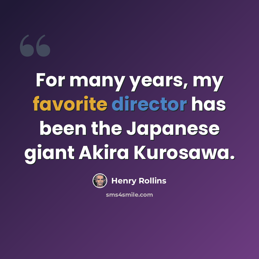 “For many years, my favorite director has been the Japanese giant Akira Kurosawa.” quote by Henry Rollins