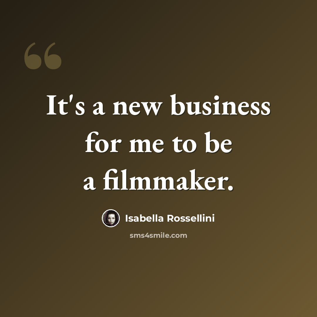 “It's a new business for me to be a filmmaker.” quote by Isabella Rossellini