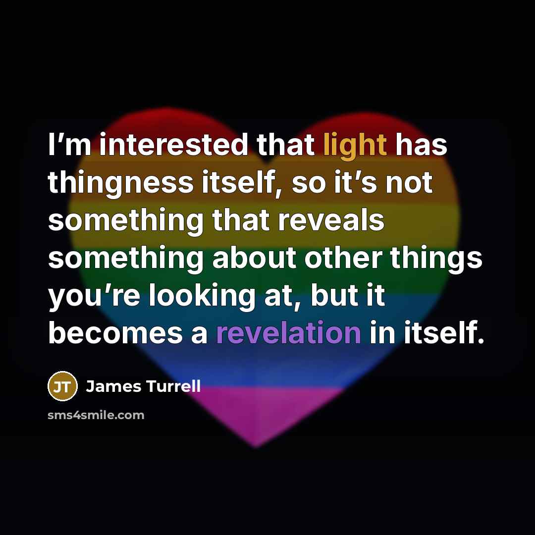 “I’m interested that light has thingness itself, so it’s not something that reveals something about other things you’re looking at, but it becomes a revelation in itself.” quote by James Turrell