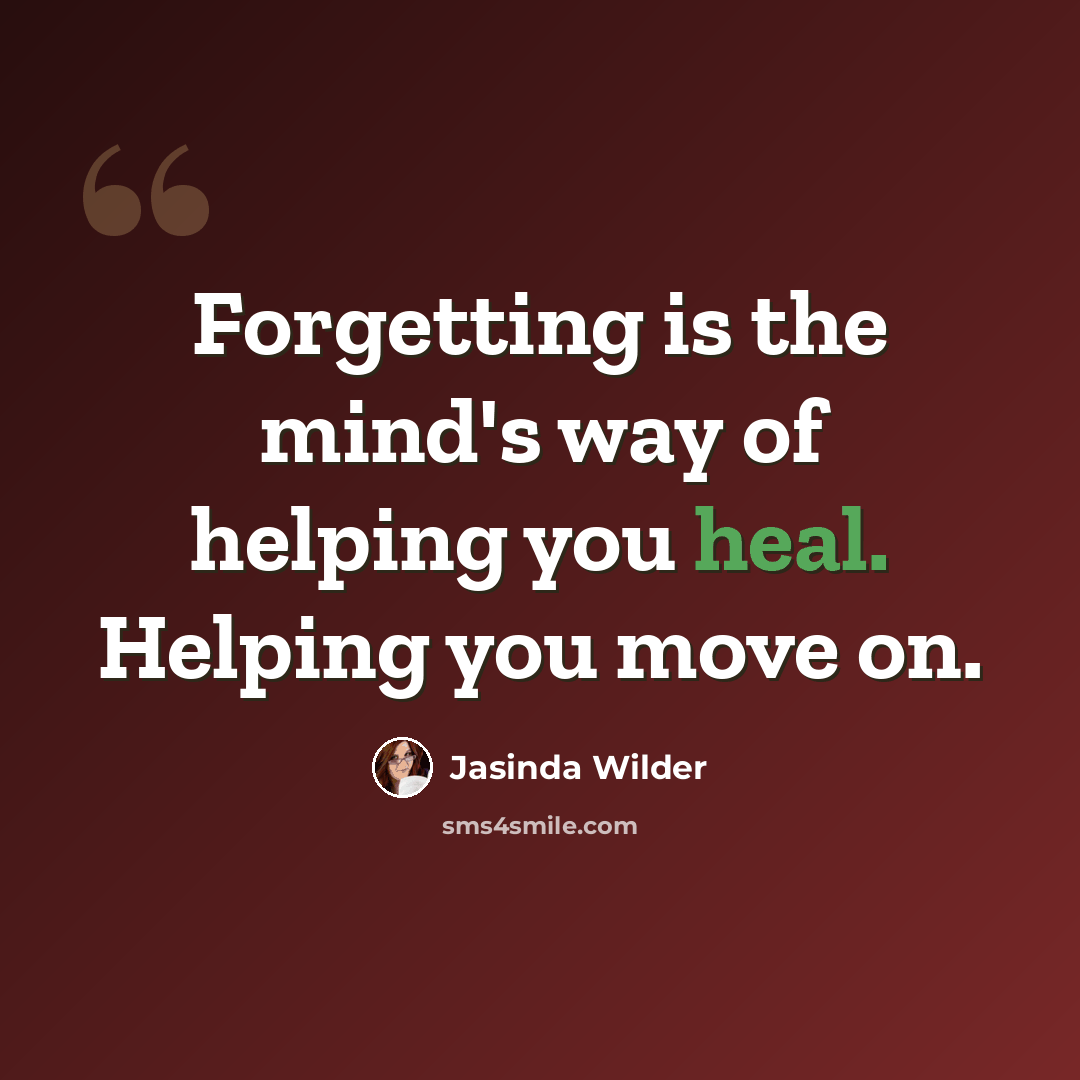 “Forgetting is the mind's way of helping you heal. Helping you move on.” quote by Jasinda Wilder