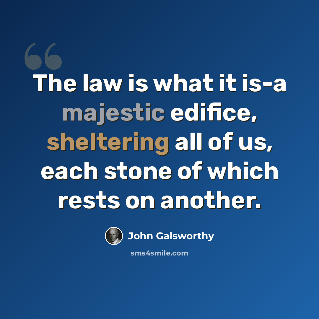 “The law is what it is-a majestic edifice, sheltering all of us, each stone of which rests on another.” quote by John Galsworthy