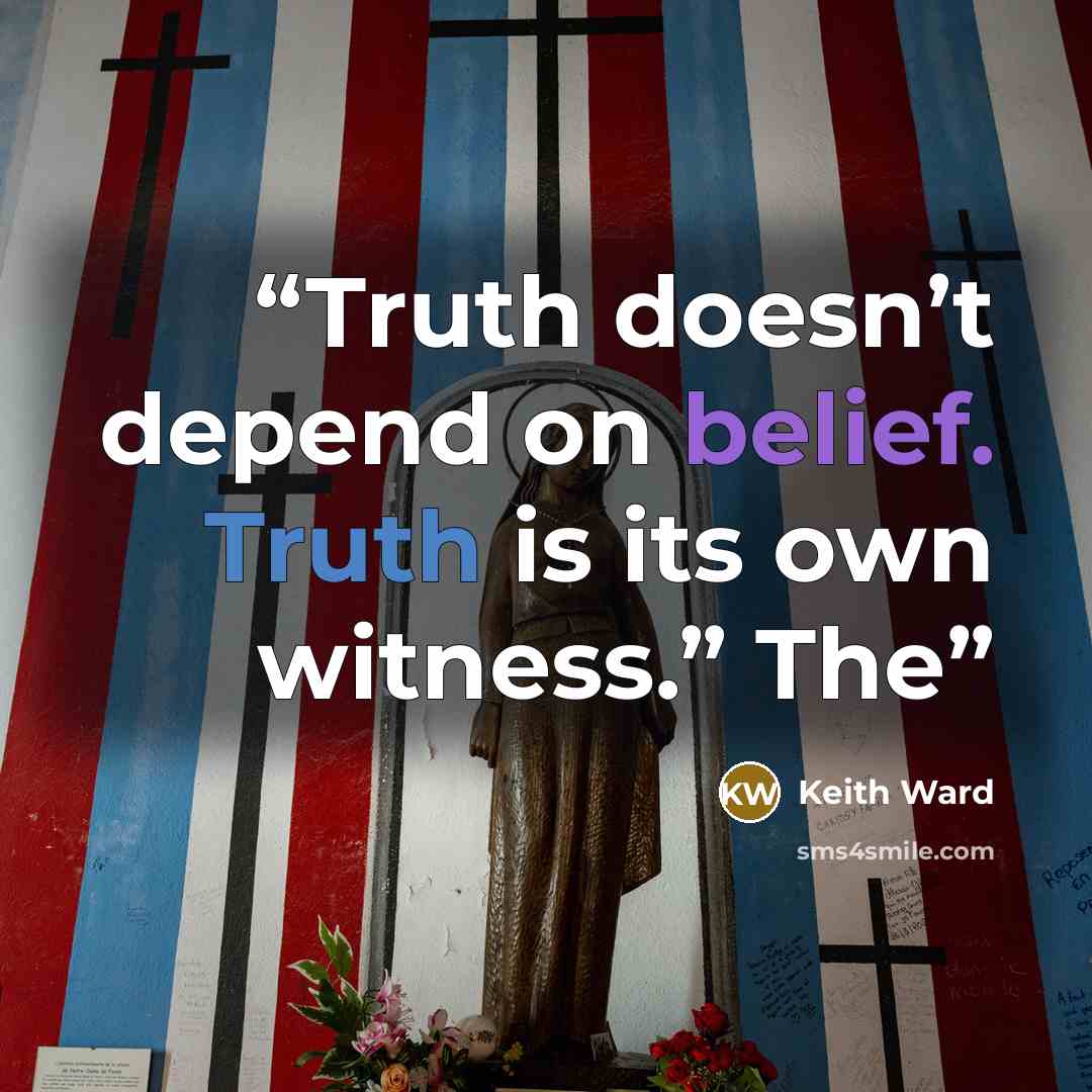 “Truth doesn’t depend on belief. Truth is its own witness.” The” quote by Keith Ward