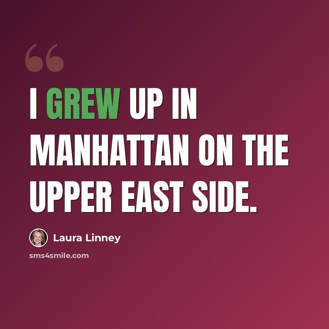 “I grew up in Manhattan on the Upper East Side.” quote by Laura Linney