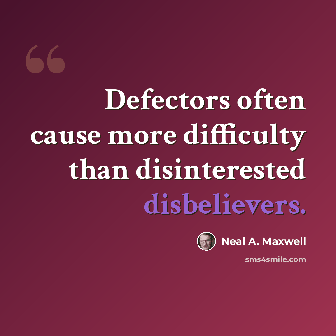 “Defectors often cause more difficulty than disinterested disbelievers.” quote by Neal A. Maxwell