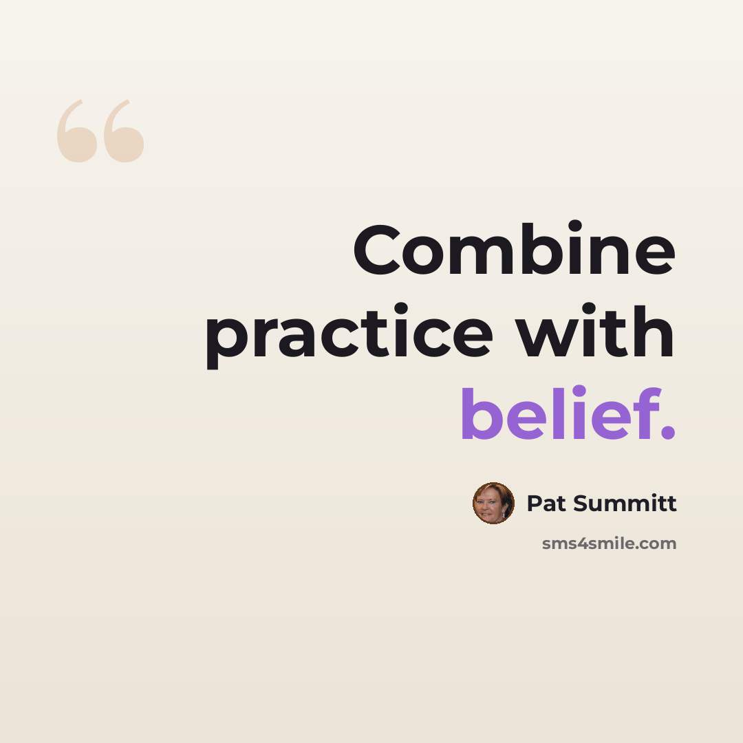 “Combine practice with belief.” quote by Pat Summitt