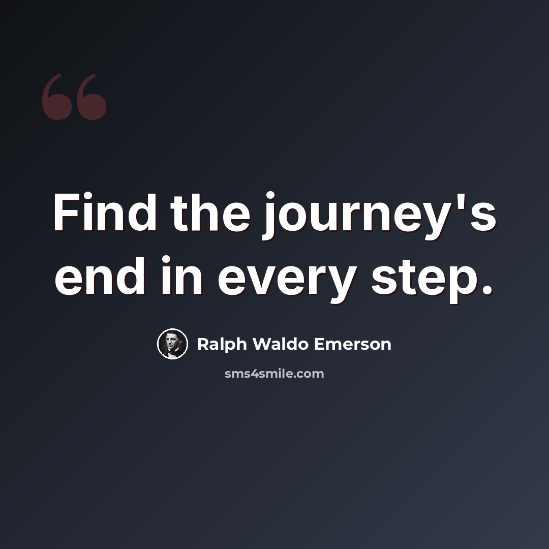 “Find the journey's end in every step.” quote by Ralph Waldo Emerson