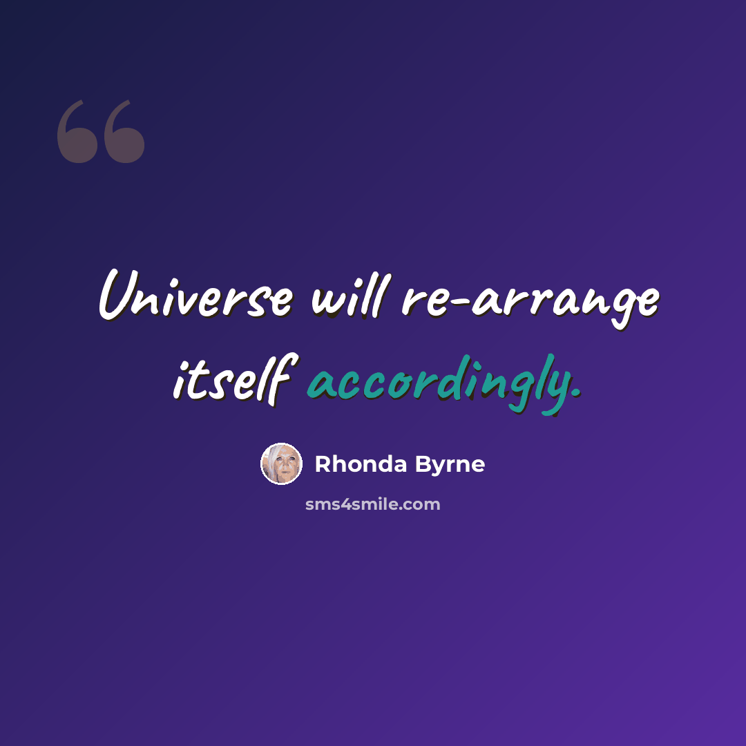 “Universe will re-arrange itself accordingly.” quote by Rhonda Byrne