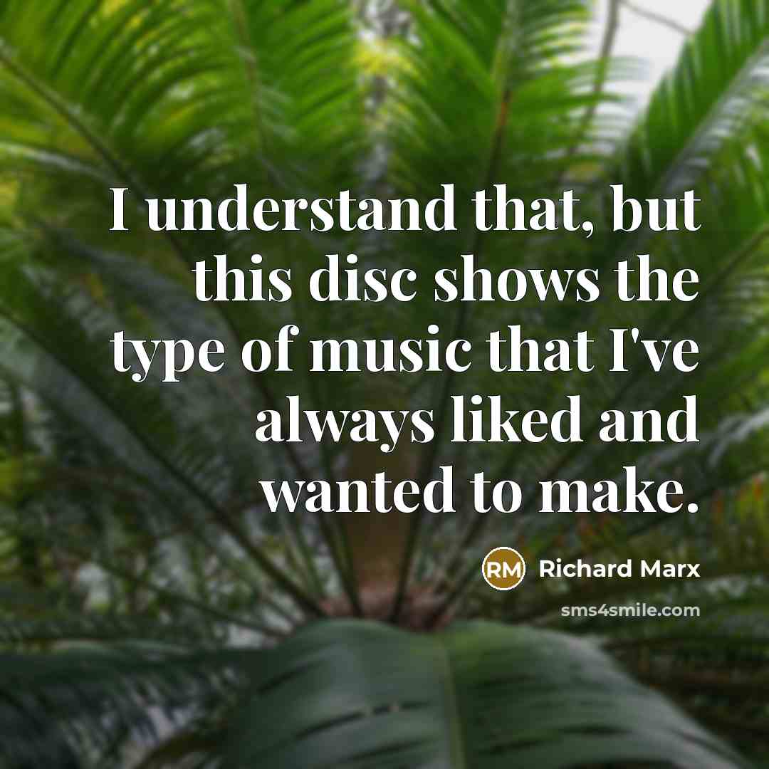 “I understand that, but this disc shows the type of music that I've always liked and wanted to make.” quote by Richard Marx