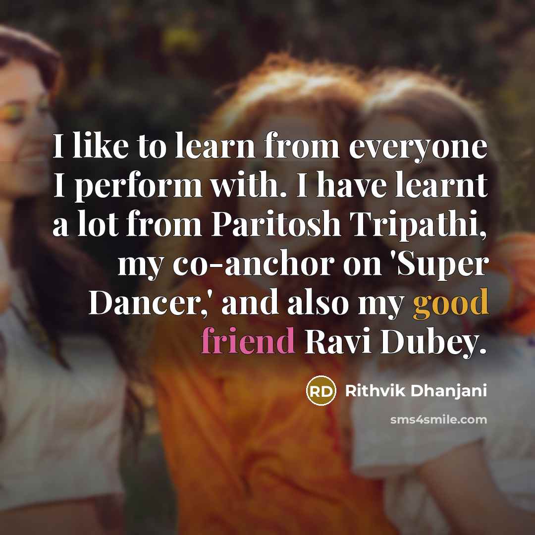 “I like to learn from everyone I perform with. I have learnt a lot from Paritosh Tripathi, my co-anchor on 'Super Dancer,' and also my good friend Ravi Dubey.” quote by Rithvik Dhanjani