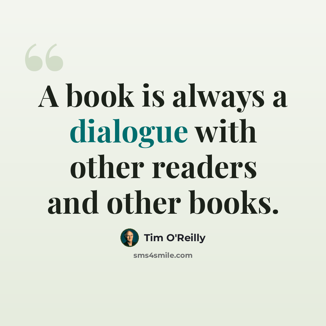 “A book is always a dialogue with other readers and other books.” quote by Tim O'Reilly