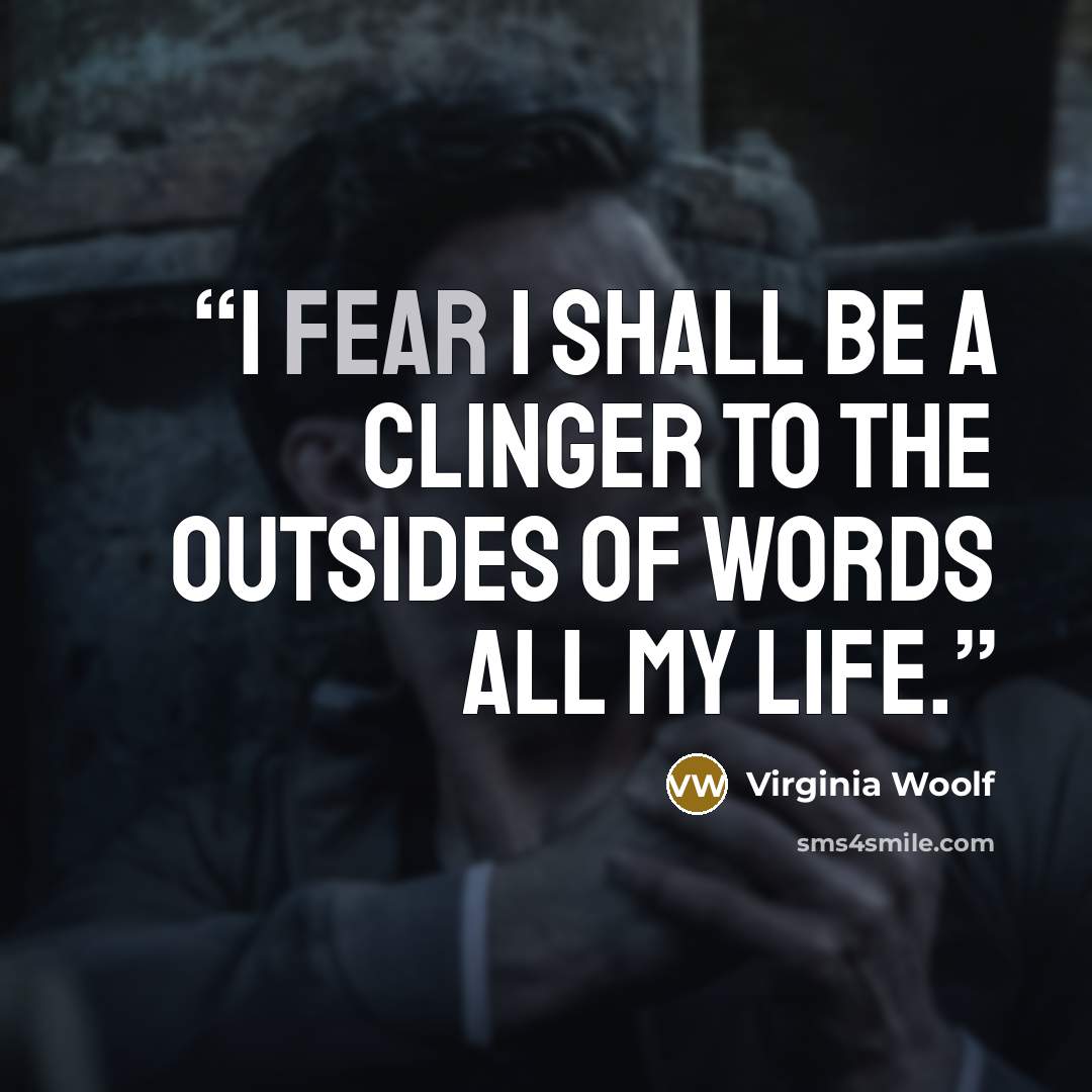 “I fear I shall be a clinger to the outsides of words all my life.” quote by Virginia Woolf