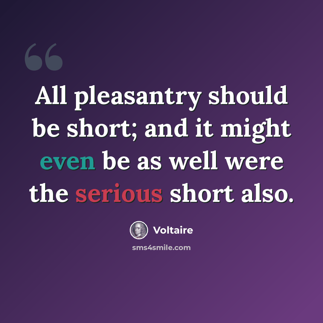 “All pleasantry should be short; and it might even be as well were the serious short also.” quote by Voltaire