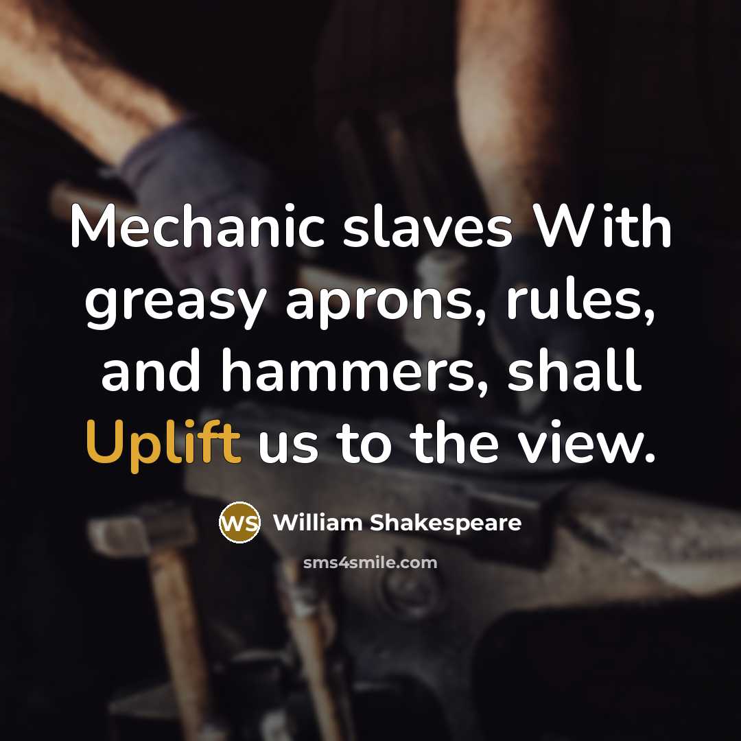 “Mechanic slaves With greasy aprons, rules, and hammers, shall Uplift us to the view.” quote by William Shakespeare