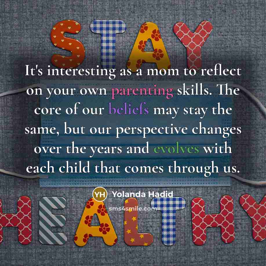 “It's interesting as a mom to reflect on your own parenting skills. The core of our beliefs may stay the same, but our perspective changes over the years and evolves with each child that comes through us.” quote by Yolanda Hadid