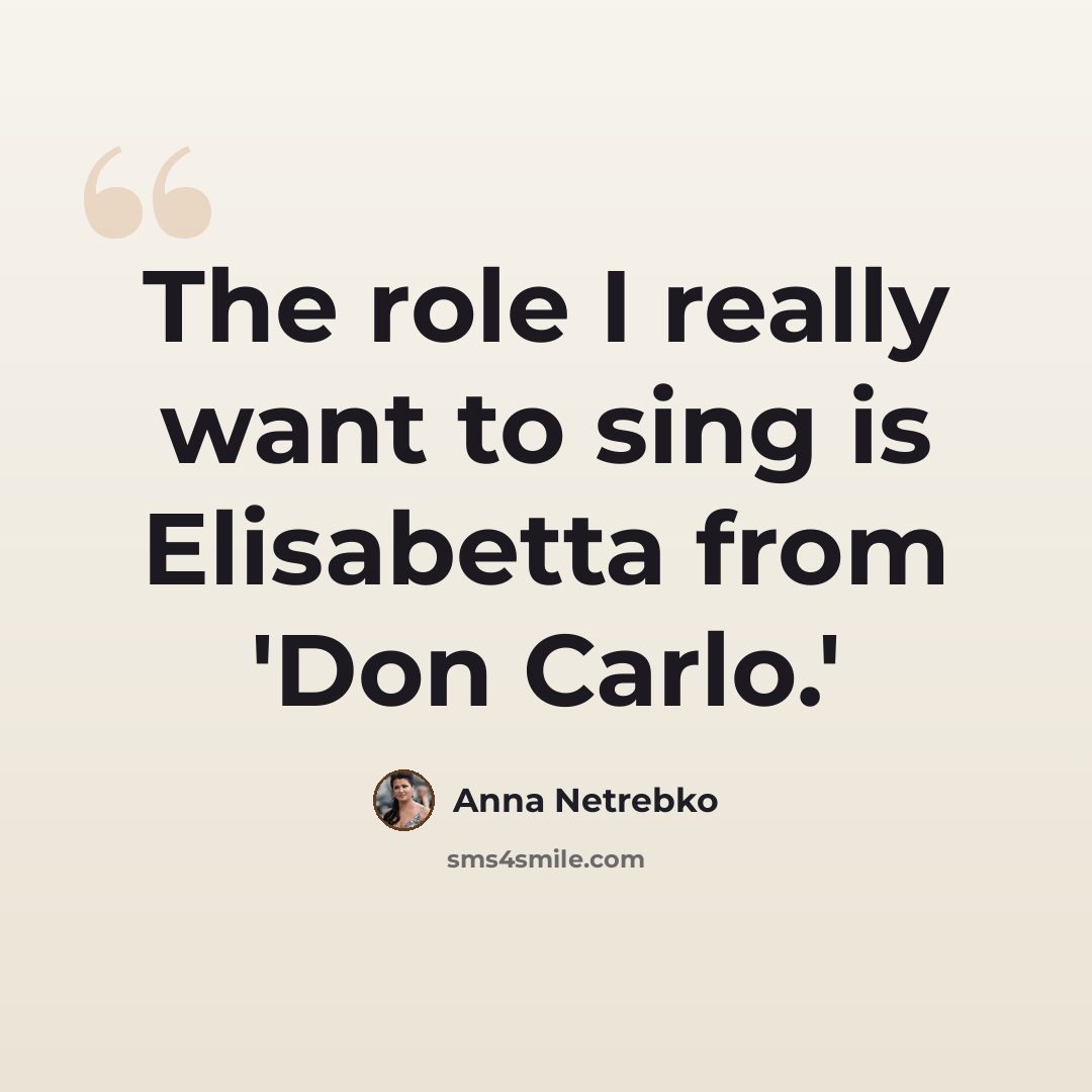 “The role I really want to sing is Elisabetta from 'Don Carlo.'” quote by Anna Netrebko