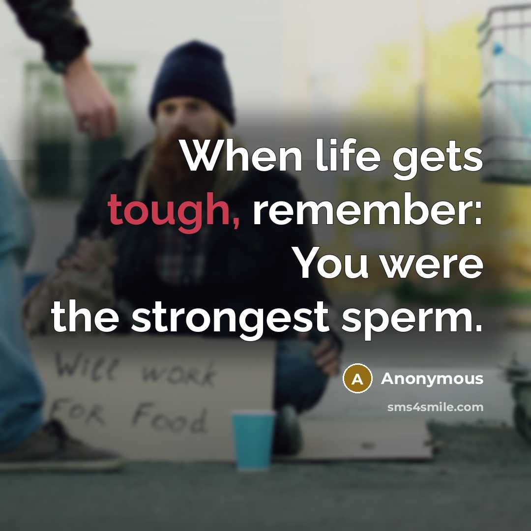 “When life gets tough, remember: You were the strongest sperm.” quote by Anonymous