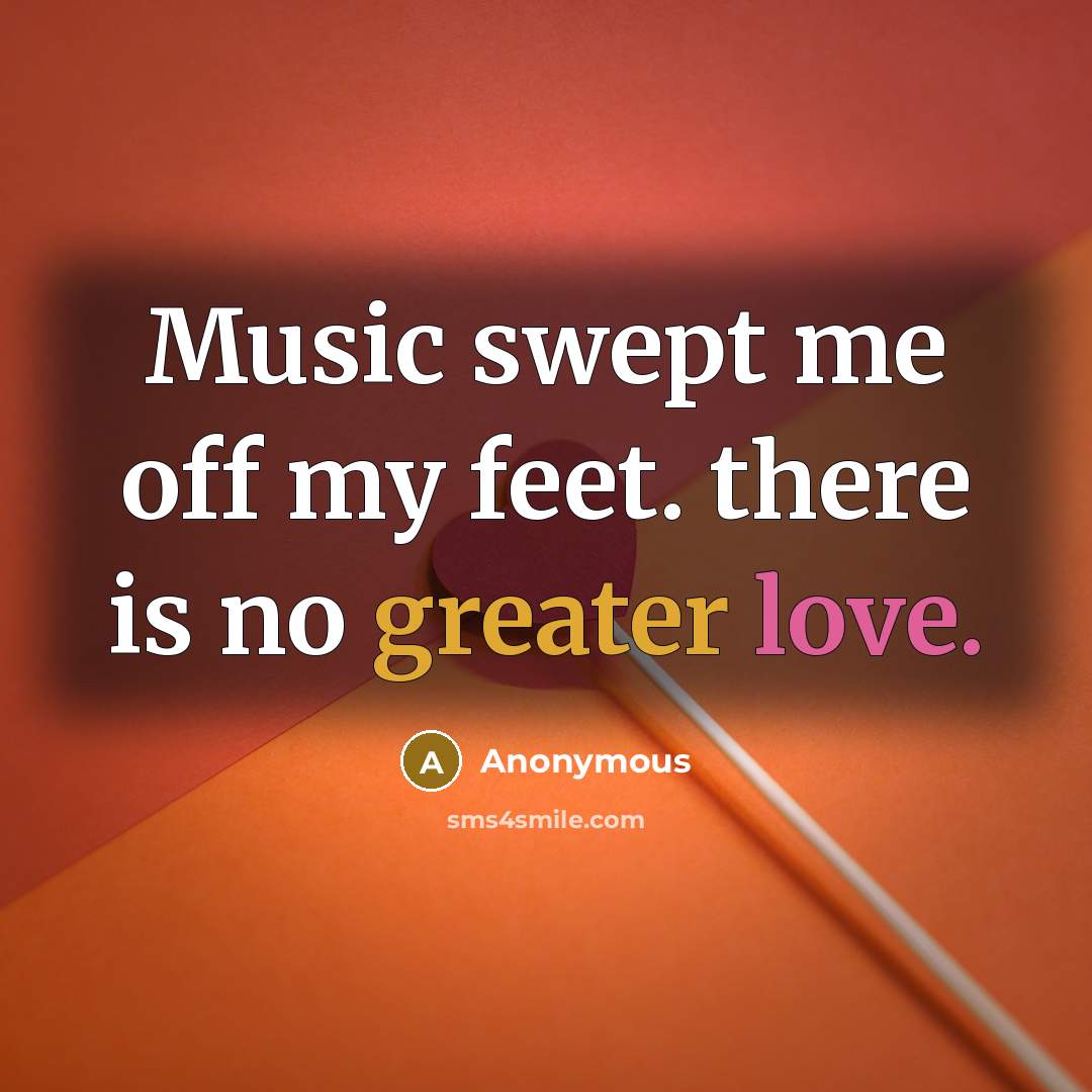 “Music swept me off my feet. there is no greater love.” quote by Anonymous