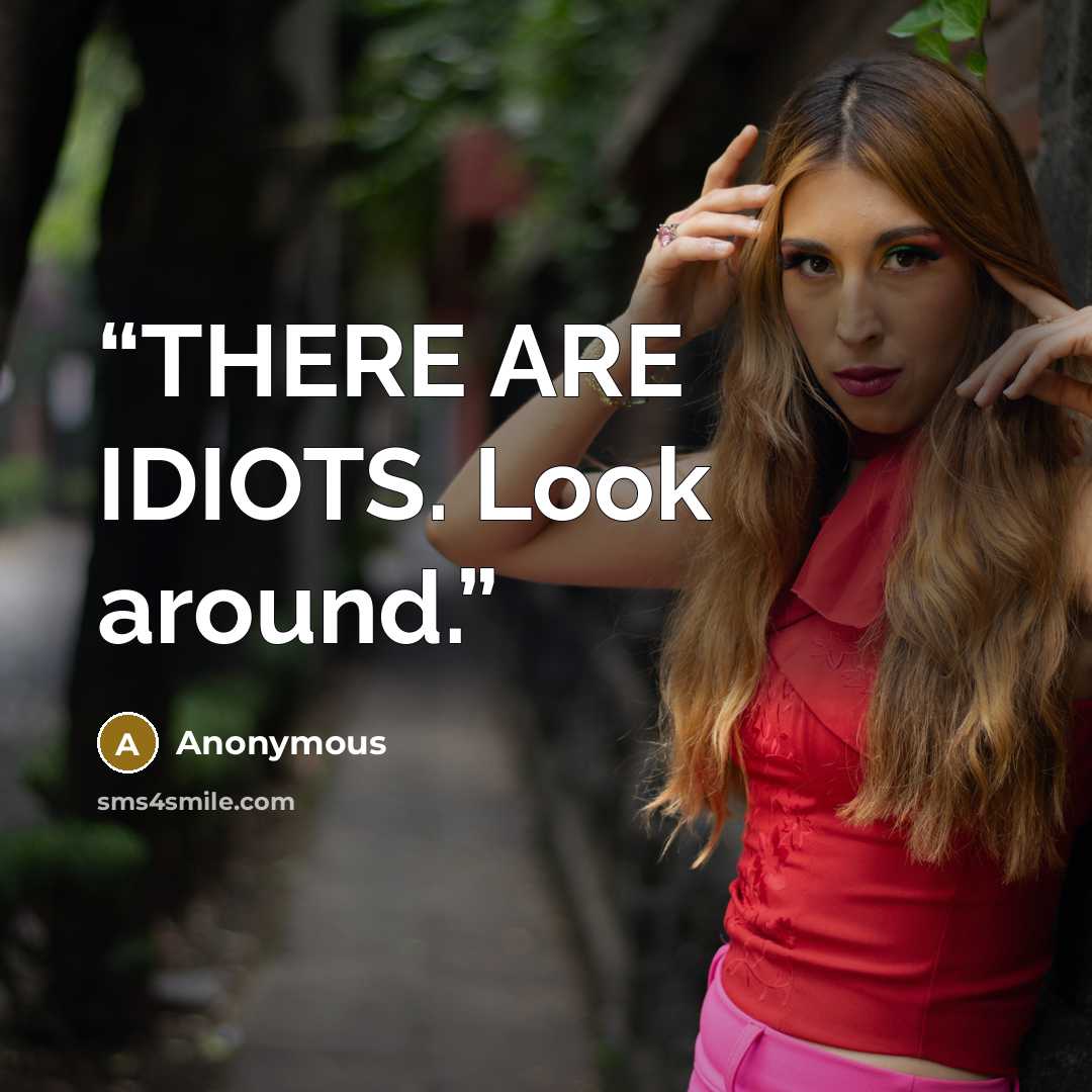 “THERE ARE IDIOTS. Look around.” quote by Anonymous
