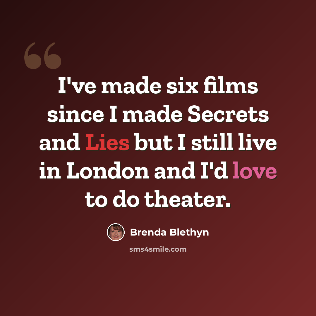“I've made six films since I made Secrets and Lies but I still live in London and I'd love to do theater.” quote by Brenda Blethyn