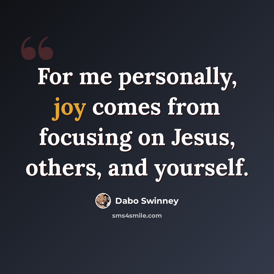 “For me personally, joy comes from focusing on Jesus, others, and yourself.” quote by Dabo Swinney