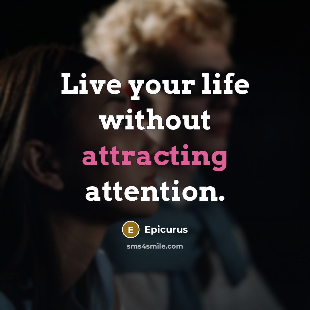 “Live your life without attracting attention.” quote by Epicurus