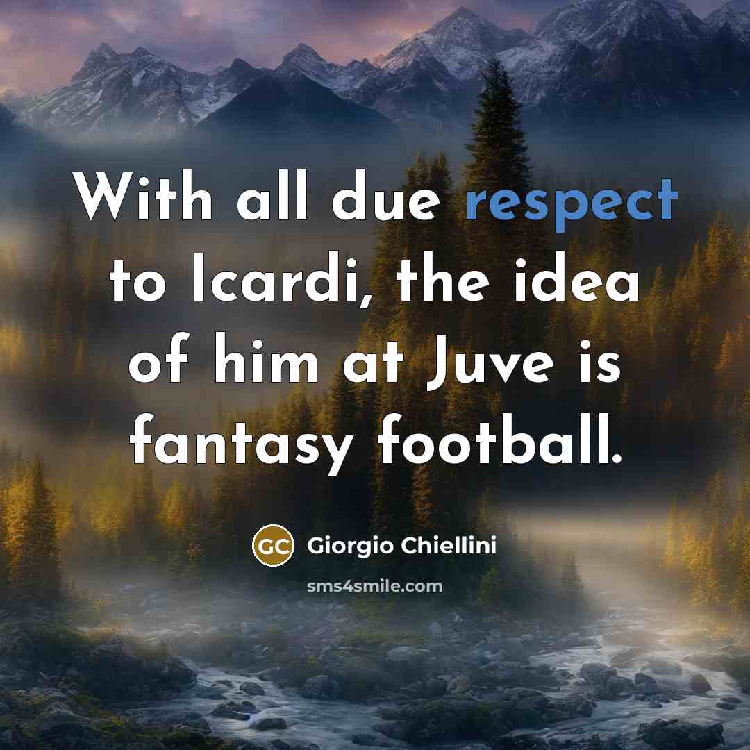 “With all due respect to Icardi, the idea of him at Juve is fantasy football.” quote by Giorgio Chiellini