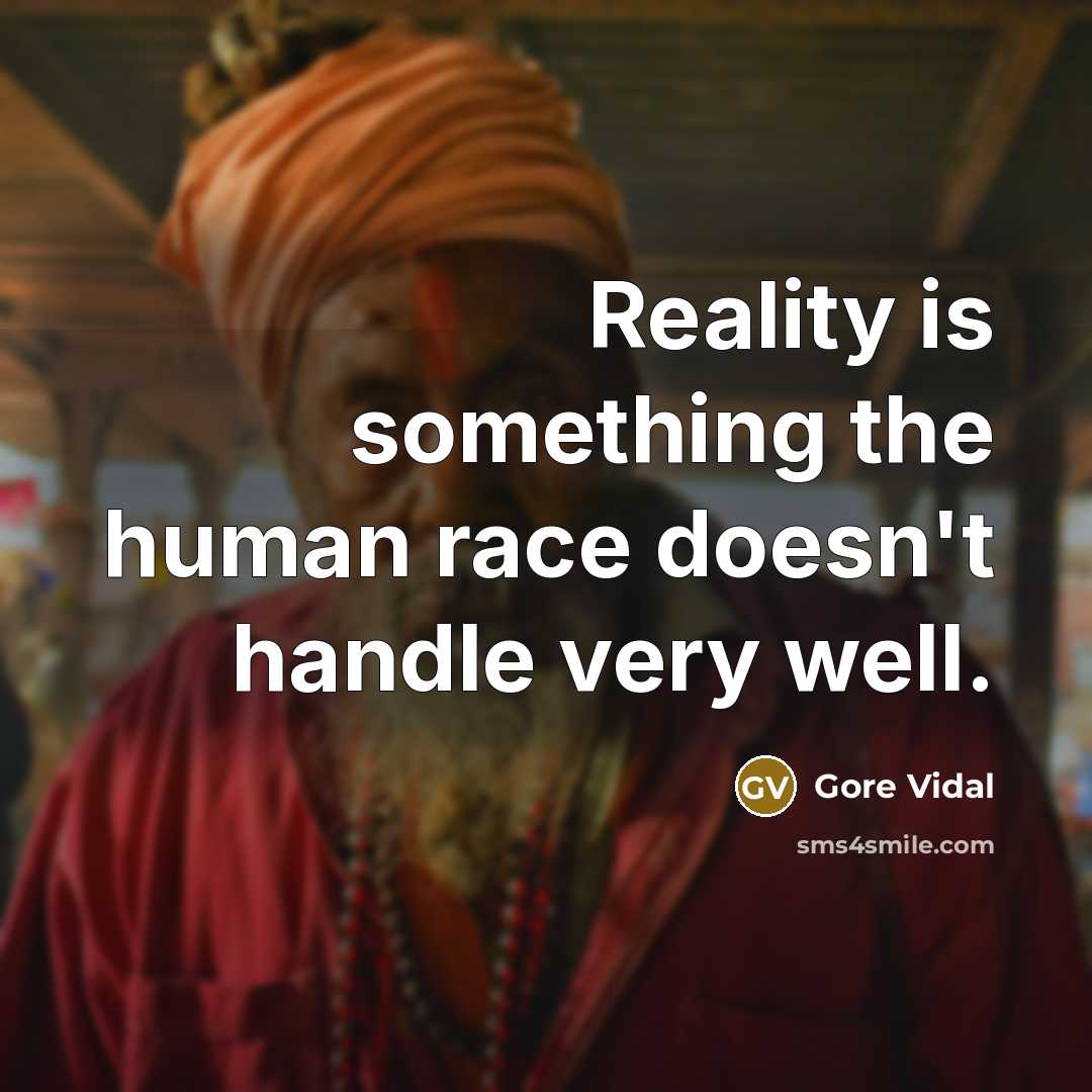 “Reality is something the human race doesn't handle very well.” quote by Gore Vidal