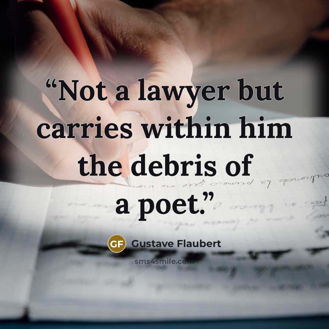 “Not a lawyer but carries within him the debris of a poet.” quote by Gustave Flaubert