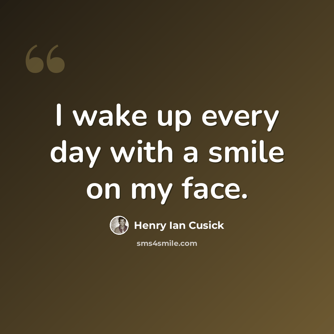 “I wake up every day with a smile on my face.” quote by Henry Ian Cusick