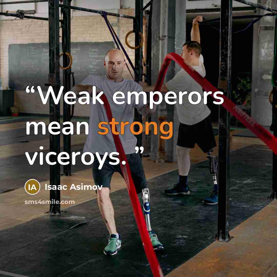 “Weak emperors mean strong viceroys.” quote by Isaac Asimov