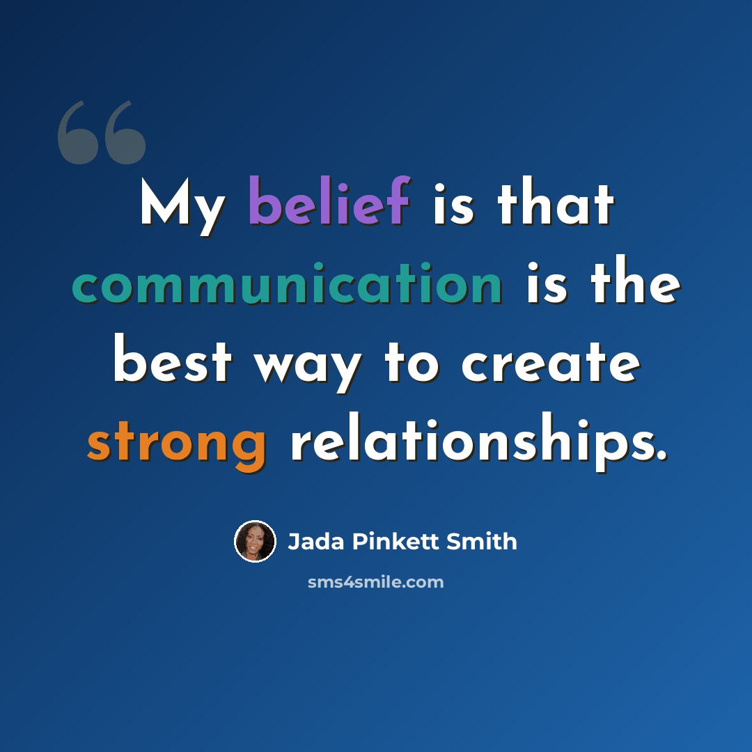 “My belief is that communication is the best way to create strong relationships.” quote by Jada Pinkett Smith