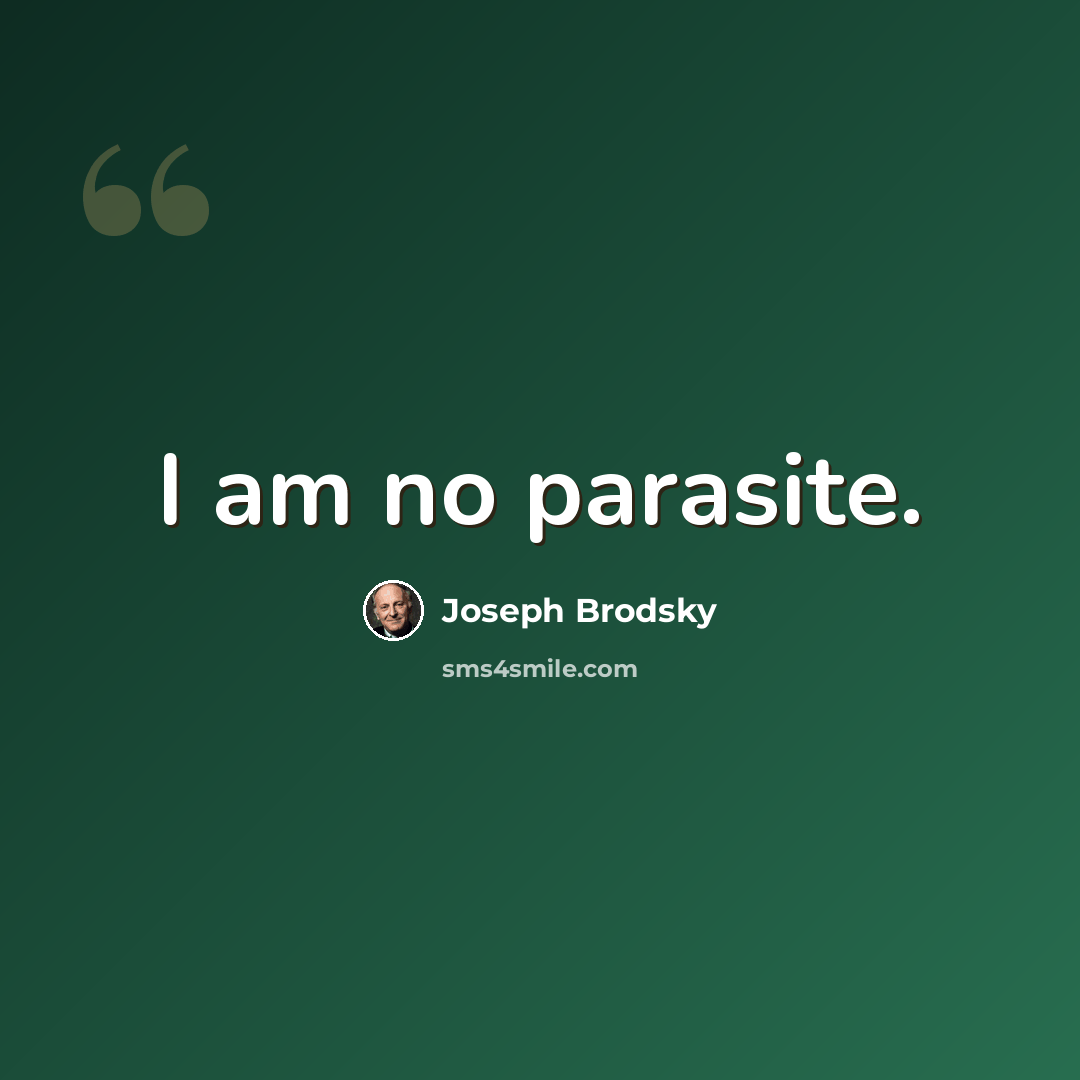 “I am no parasite.” quote by Joseph Brodsky