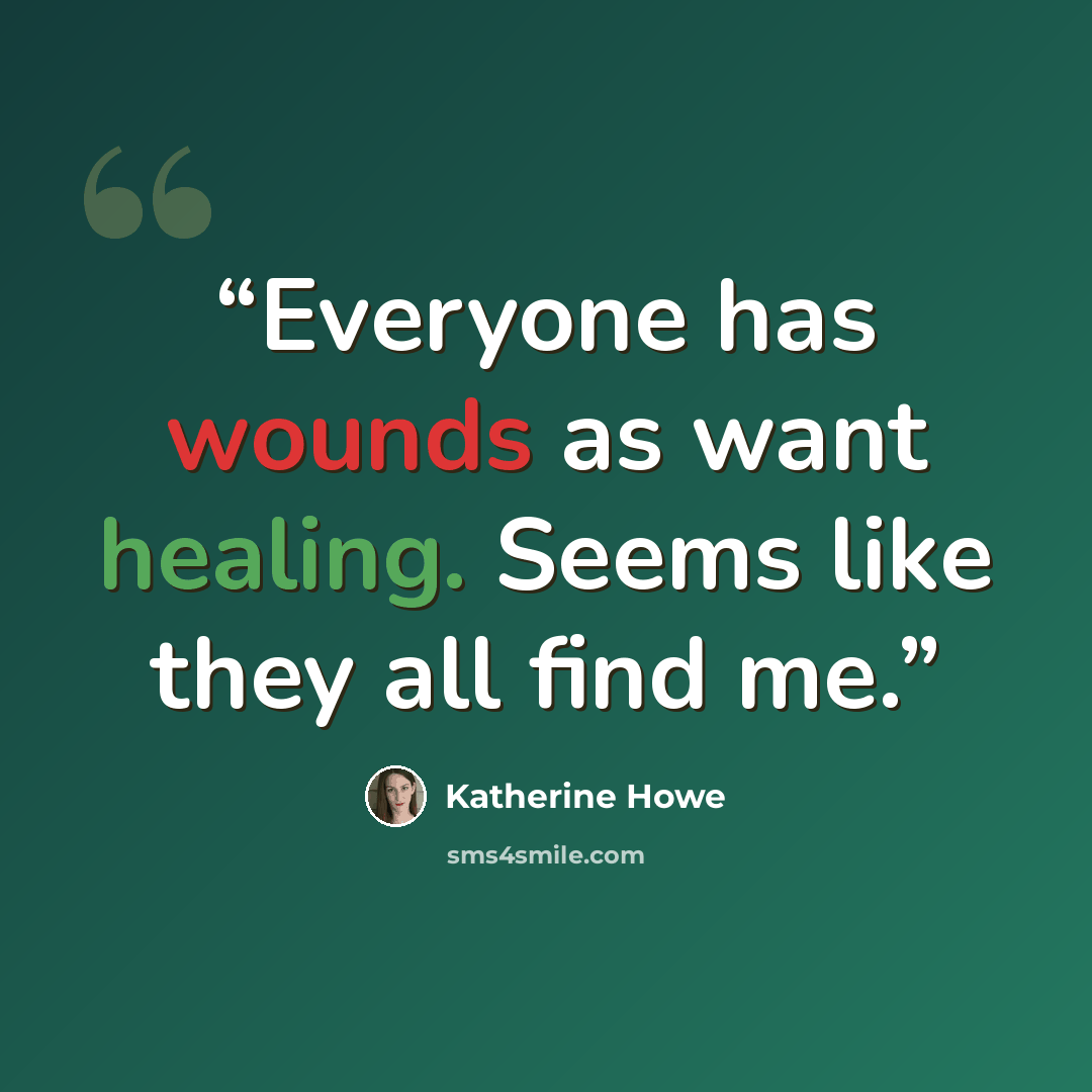 “Everyone has wounds as want healing. Seems like they all find me.” quote by Katherine Howe