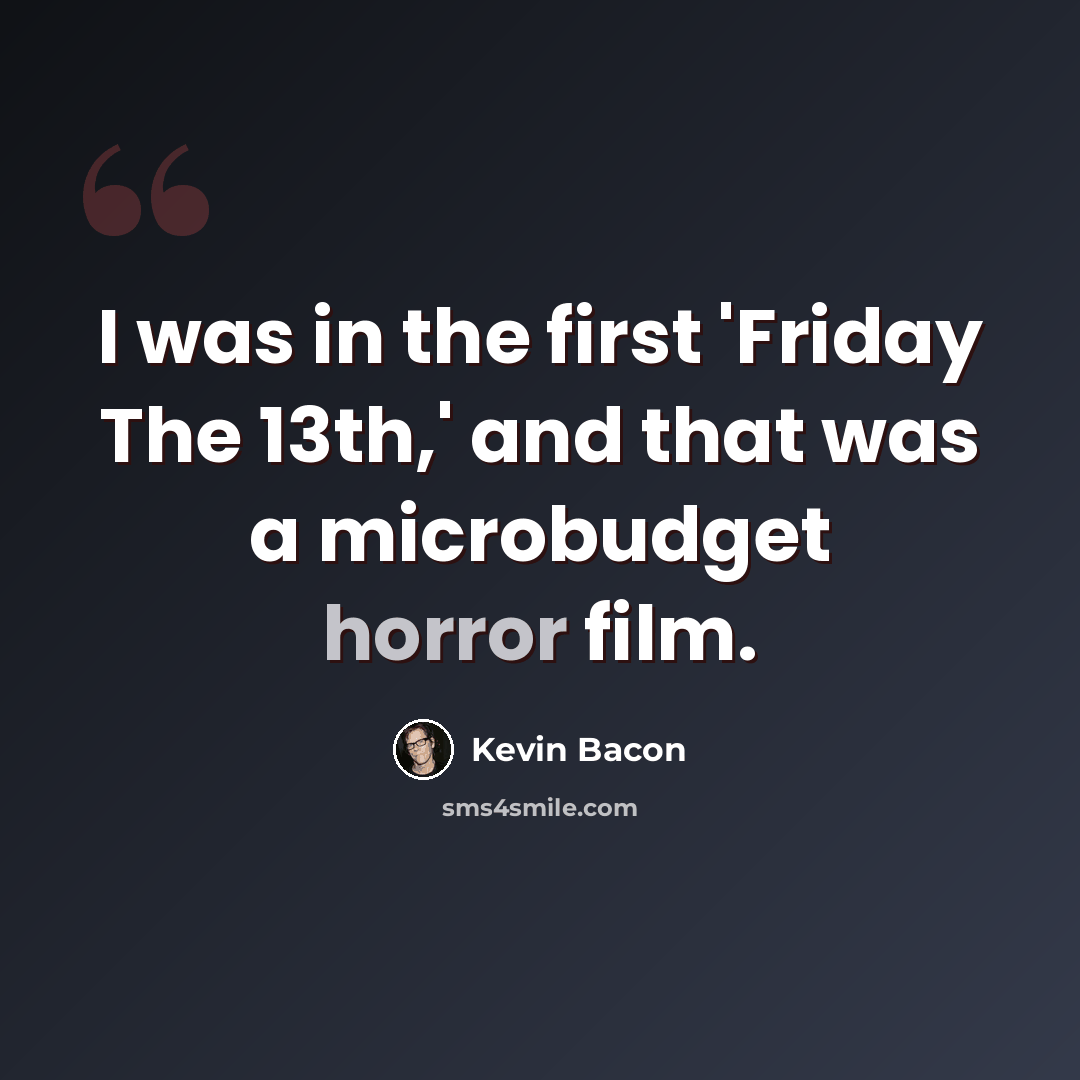 “I was in the first 'Friday The 13th,' and that was a microbudget horror film.” quote by Kevin Bacon