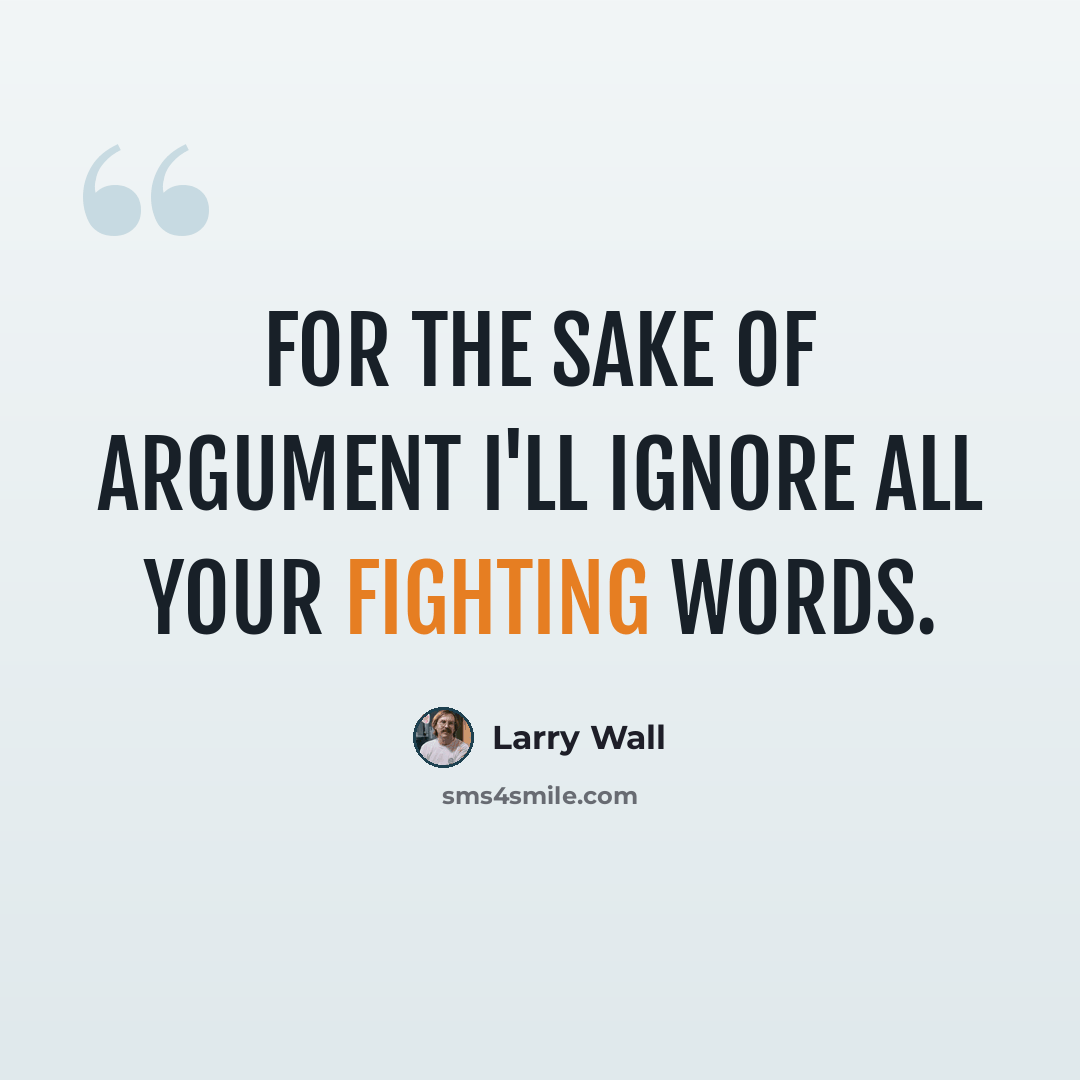“For the sake of argument I'll ignore all your fighting words.” quote by Larry Wall
