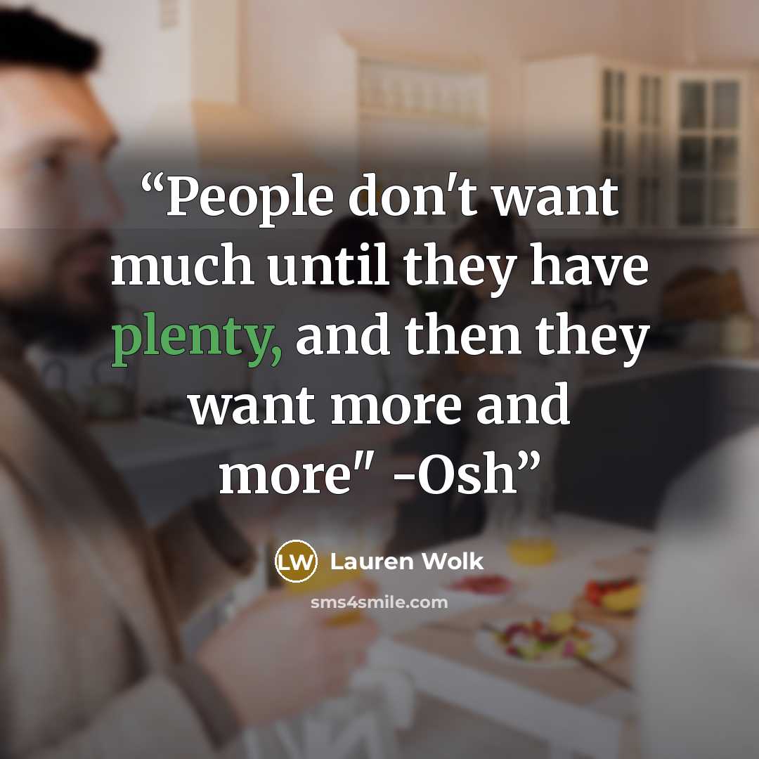 “People don't want much until they have plenty, and then they want more and more" -Osh” quote by Lauren Wolk