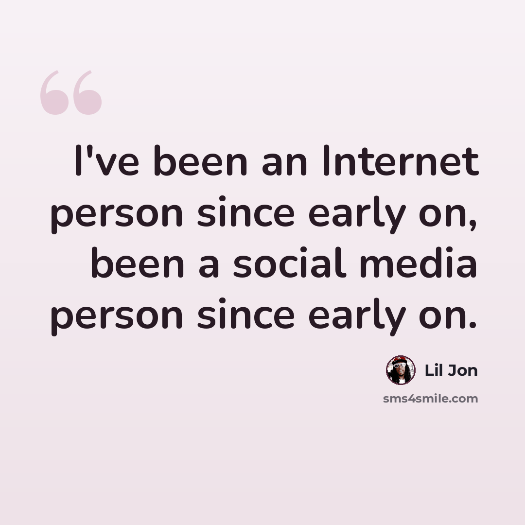 “I've been an Internet person since early on, been a social media person since early on.” quote by Lil Jon