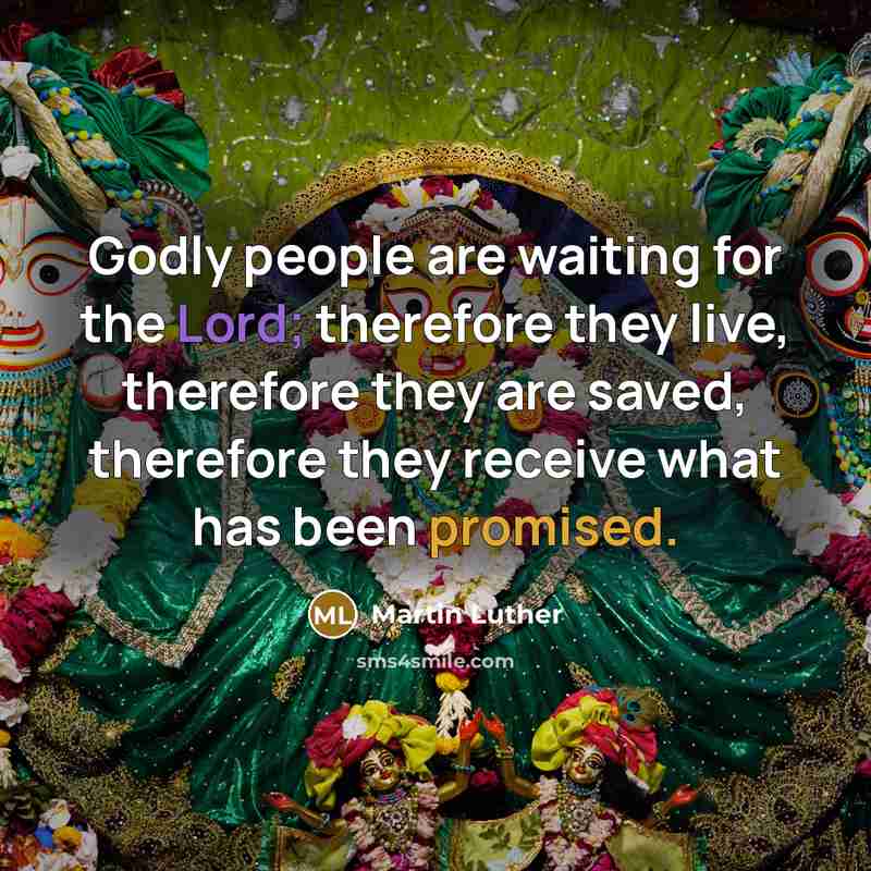 “Godly people are waiting for the Lord; therefore they live, therefore they are saved, therefore they receive what has been promised.” quote by Martin Luther