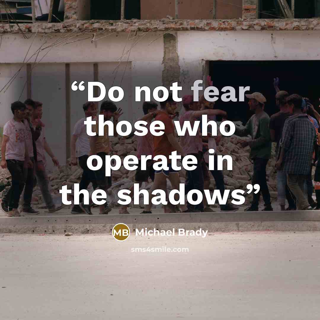 “Do not fear those who operate in the shadows” quote by Michael Brady