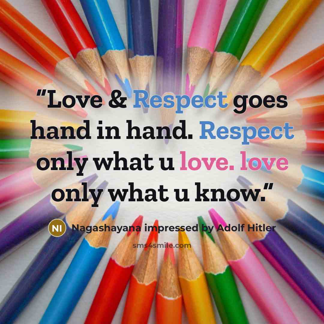 “Love & Respect goes hand in hand. Respect only what u love. love only what u know.” quote by Nagashayana impressed by Adolf Hitler