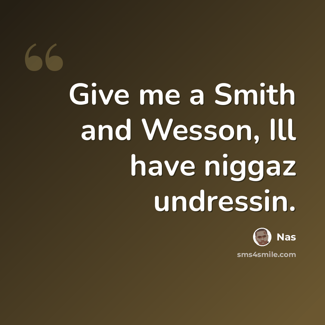 “Give me a Smith and Wesson, Ill have niggaz undressin.” quote by Nas