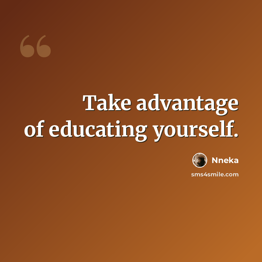“Take advantage of educating yourself.” quote by Nneka