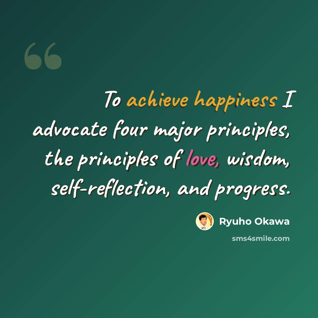 “To achieve happiness I advocate four major principles, the principles of love, wisdom, self-reflection, and progress.” quote by Ryuho Okawa
