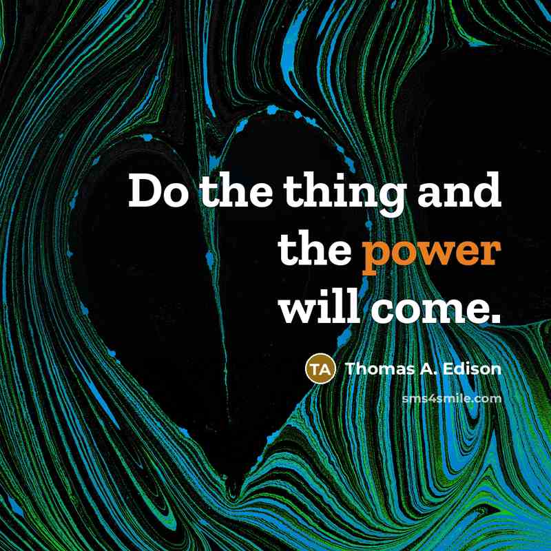 “Do the thing and the power will come.” quote by Thomas A. Edison
