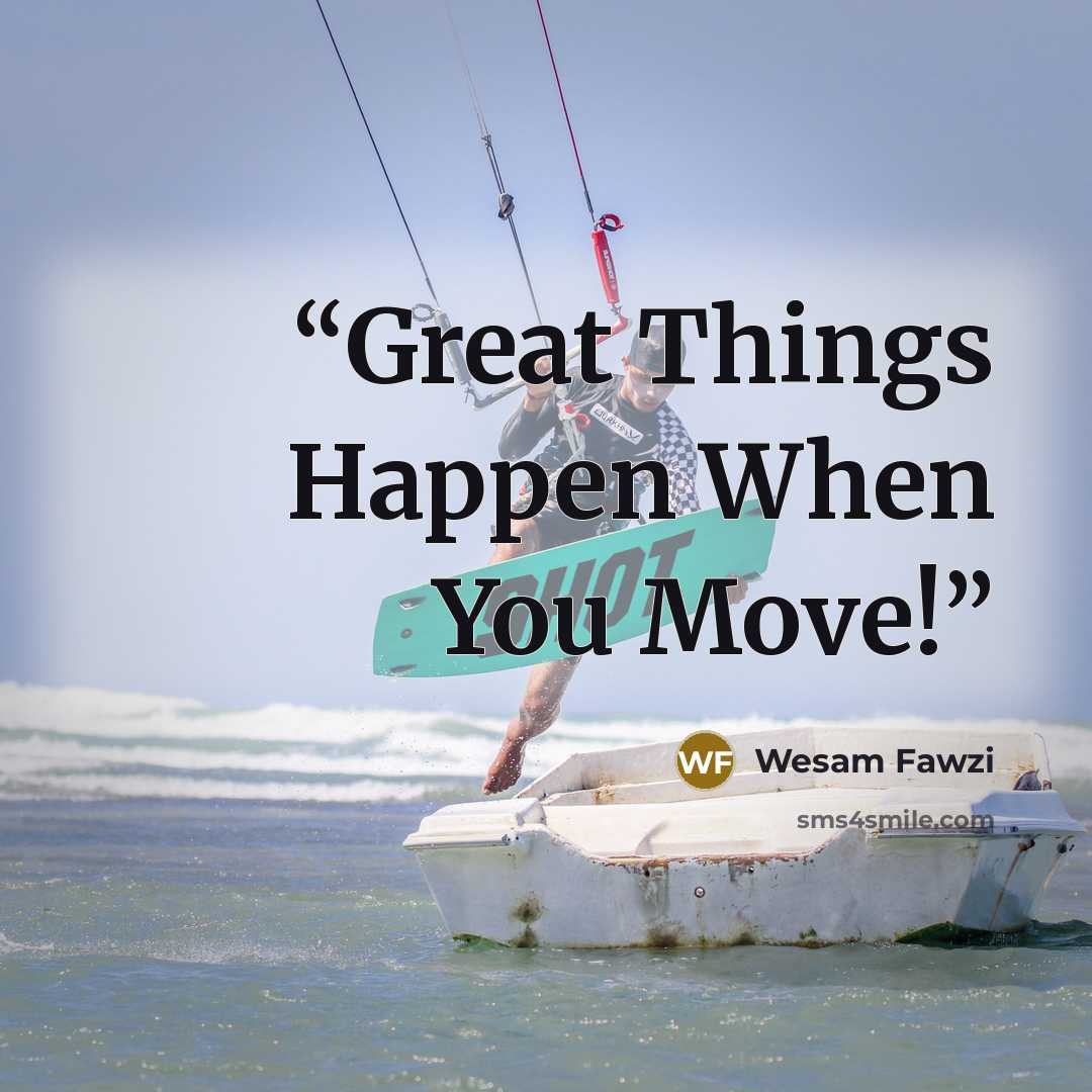 “Great Things Happen When You Move!” quote by Wesam Fawzi