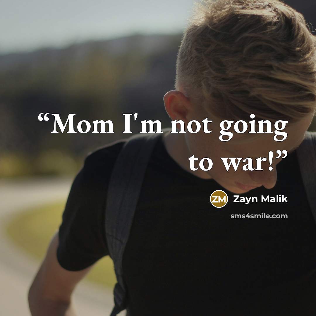“Mom I'm not going to war!” quote by zayn malik