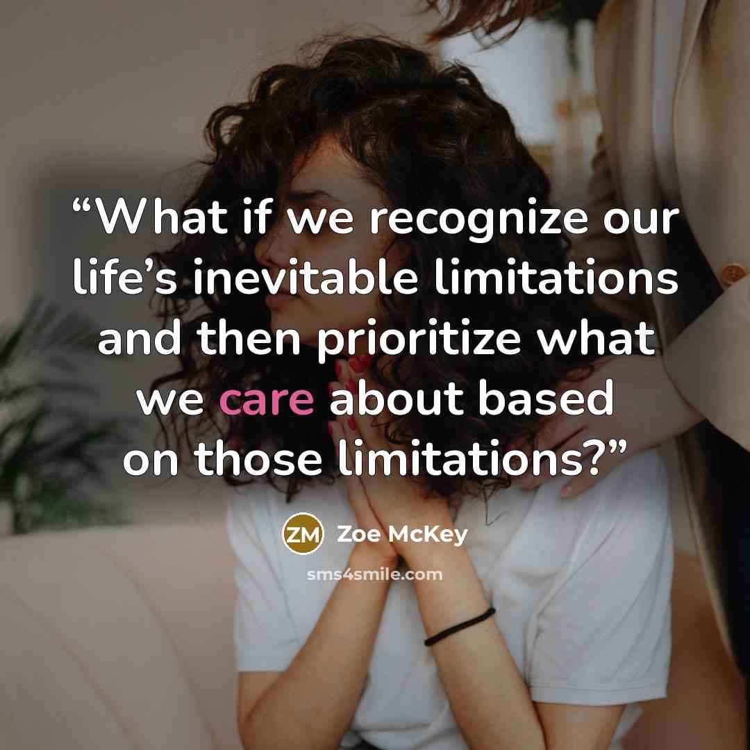 “What if we recognize our life’s inevitable limitations and then prioritize what we care about based on those limitations?” quote by Zoe McKey