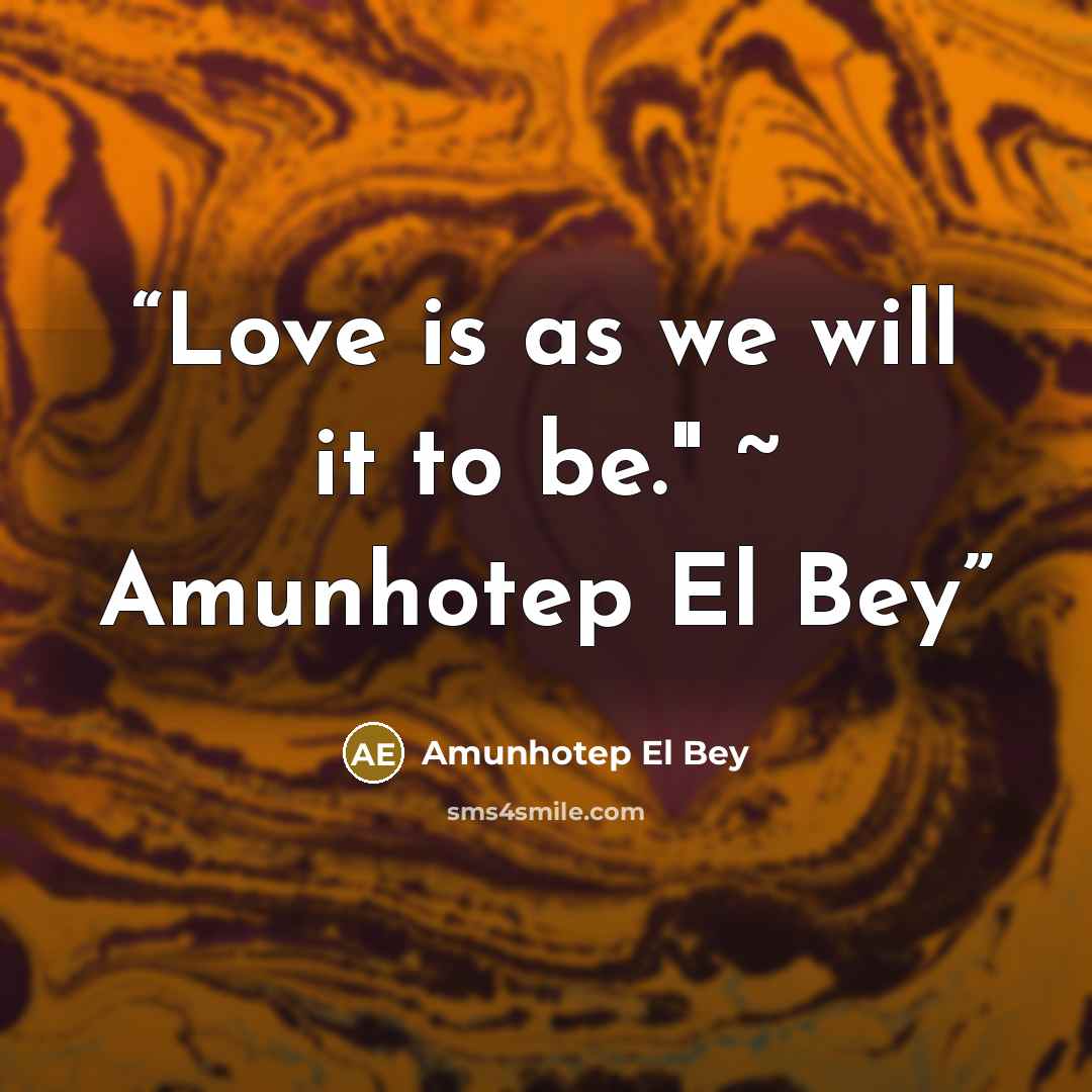 “Love is as we will it to be." ~ Amunhotep El Bey” quote by Amunhotep El Bey