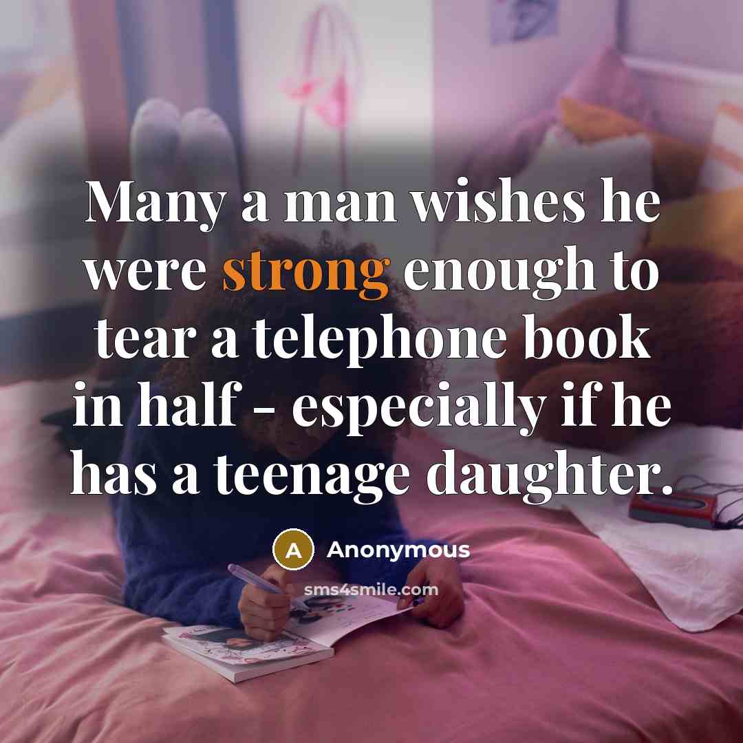 “Many a man wishes he were strong enough to tear a telephone book in half - especially if he has a teenage daughter.” quote by Anonymous