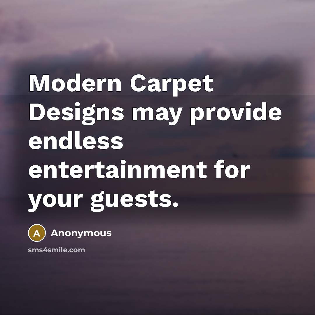 “Modern Carpet Designs may provide endless entertainment for your guests.” quote by Anonymous